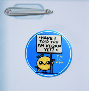 Fridge Magnet: Have I Told You I'm Vegan Yet!